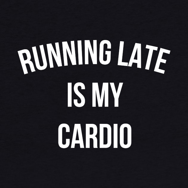 Running Late Is My Cardio funny gym by RedYolk